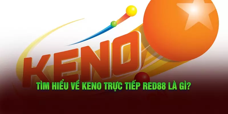 1 Keno truc tiep la gi Keno trực tiếp là gì