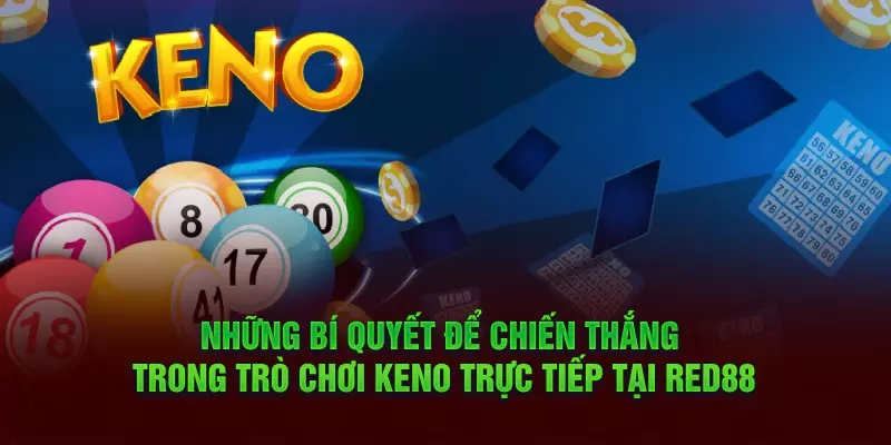 4 Chien thuat thang khi choi Keno truc tiep tai Red 88 Chiến thuật thắng khi chơi Keno trực tiếp tại Red 88